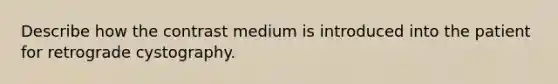 Describe how the contrast medium is introduced into the patient for retrograde cystography.