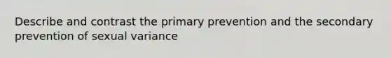 Describe and contrast the primary prevention and the secondary prevention of sexual variance