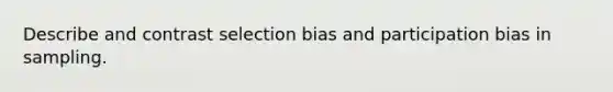 Describe and contrast selection bias and participation bias in sampling.