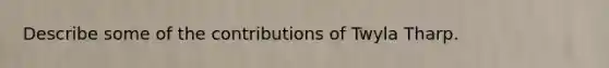 Describe some of the contributions of Twyla Tharp.