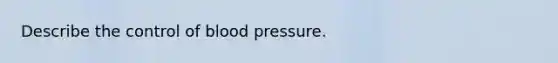 Describe the control of <a href='https://www.questionai.com/knowledge/kD0HacyPBr-blood-pressure' class='anchor-knowledge'>blood pressure</a>.