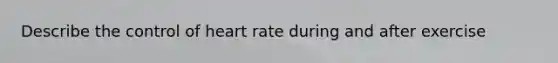 Describe the control of heart rate during and after exercise