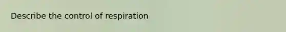 Describe the control of respiration