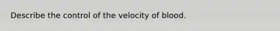 Describe the control of the velocity of blood.