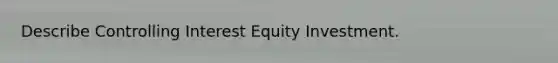 Describe Controlling Interest Equity Investment.