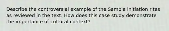 Describe the controversial example of the Sambia initiation rites as reviewed in the text. How does this case study demonstrate the importance of cultural context?