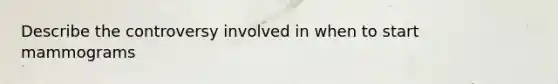Describe the controversy involved in when to start mammograms