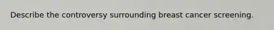 Describe the controversy surrounding breast cancer screening.
