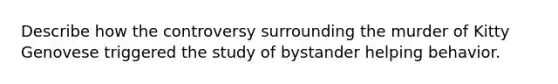 Describe how the controversy surrounding the murder of Kitty Genovese triggered the study of bystander helping behavior.