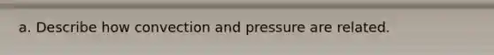 a. Describe how convection and pressure are related.