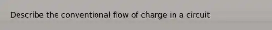 Describe the conventional flow of charge in a circuit