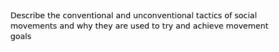 Describe the conventional and unconventional tactics of social movements and why they are used to try and achieve movement goals