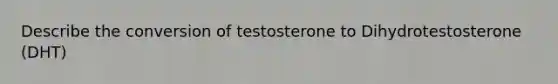 Describe the conversion of testosterone to Dihydrotestosterone (DHT)