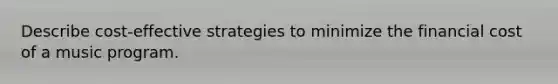 Describe cost-effective strategies to minimize the financial cost of a music program.