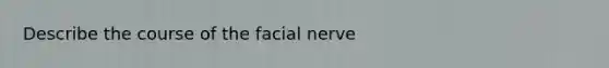 Describe the course of the facial nerve