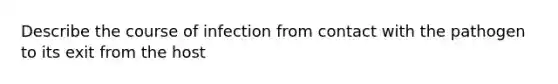 Describe the course of infection from contact with the pathogen to its exit from the host