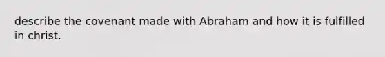 describe the covenant made with Abraham and how it is fulfilled in christ.