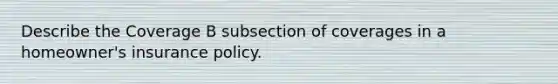 Describe the Coverage B subsection of coverages in a homeowner's insurance policy.