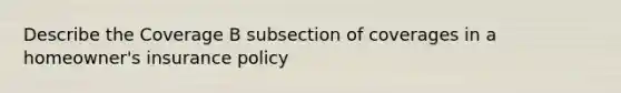 Describe the Coverage B subsection of coverages in a homeowner's insurance policy