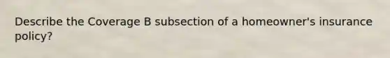 Describe the Coverage B subsection of a homeowner's insurance policy?