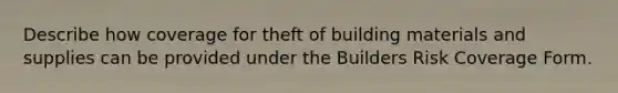 Describe how coverage for theft of building materials and supplies can be provided under the Builders Risk Coverage Form.