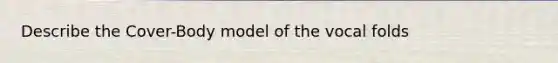 Describe the Cover-Body model of the vocal folds