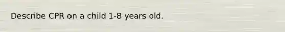 Describe CPR on a child 1-8 years old.