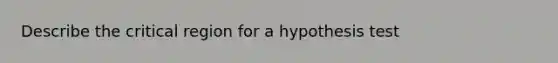 Describe the critical region for a hypothesis test