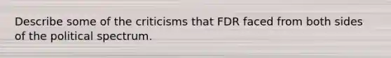 Describe some of the criticisms that FDR faced from both sides of the political spectrum.