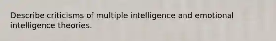 Describe criticisms of multiple intelligence and emotional intelligence theories.