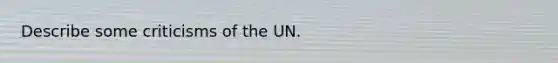 Describe some criticisms of the UN.