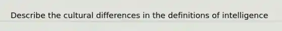 Describe the cultural differences in the definitions of intelligence