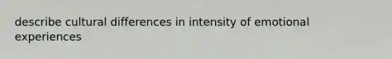 describe cultural differences in intensity of emotional experiences