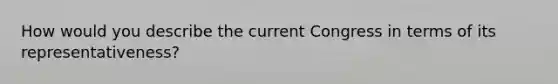 How would you describe the current Congress in terms of its representativeness?