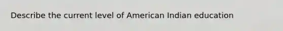 Describe the current level of American Indian education