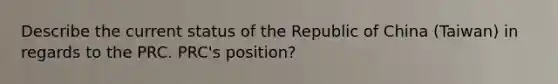 Describe the current status of the Republic of China (Taiwan) in regards to the PRC. PRC's position?