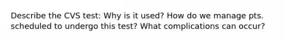 Describe the CVS test: Why is it used? How do we manage pts. scheduled to undergo this test? What complications can occur?