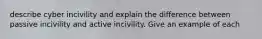 describe cyber incivility and explain the difference between passive incivility and active incivility. Give an example of each