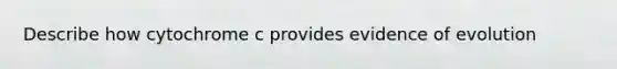 Describe how cytochrome c provides evidence of evolution