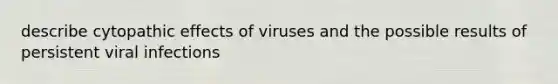 describe cytopathic effects of viruses and the possible results of persistent viral infections