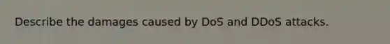 Describe the damages caused by DoS and DDoS attacks.