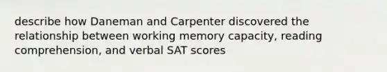 describe how Daneman and Carpenter discovered the relationship between working memory capacity, reading comprehension, and verbal SAT scores