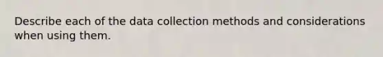 Describe each of the data collection methods and considerations when using them.