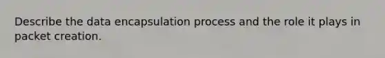 Describe the data encapsulation process and the role it plays in packet creation.