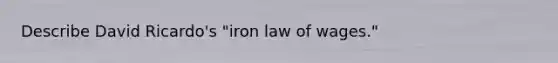 Describe David Ricardo's "iron law of wages."