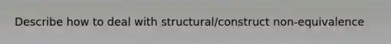 Describe how to deal with structural/construct non-equivalence