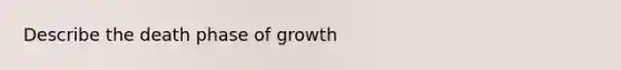 Describe the death phase of growth