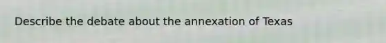 Describe the debate about the annexation of Texas