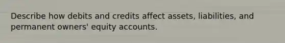 Describe how debits and credits affect assets, liabilities, and permanent owners' equity accounts.