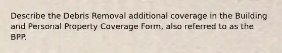 Describe the Debris Removal additional coverage in the Building and Personal Property Coverage Form, also referred to as the BPP.